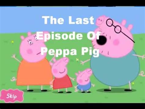 final episode of peppa pig.